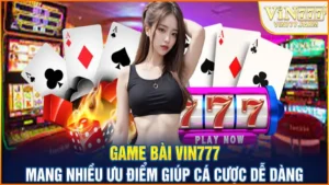 game-bai-vin777-mang-nhieu-uu-diem-giup-ca-cuoc-de-dang